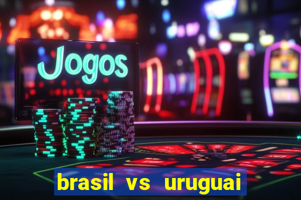 brasil vs uruguai ao vivo multicanais